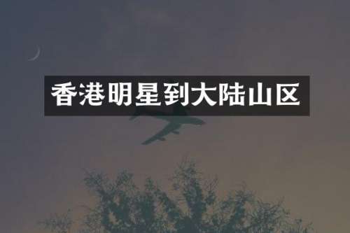 香港明星到大陆山区