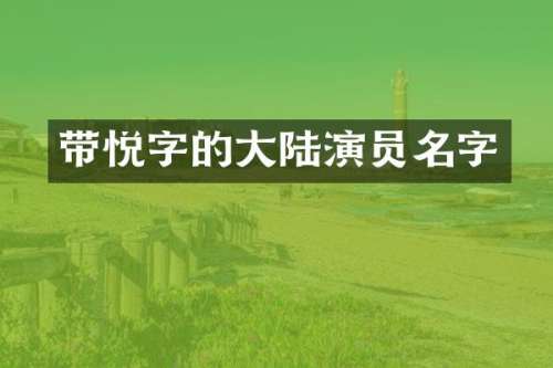 带悦字的大陆演员名字