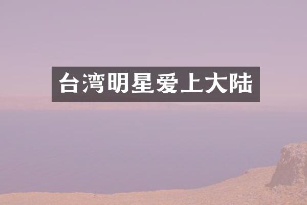 台湾明星爱上大陆
