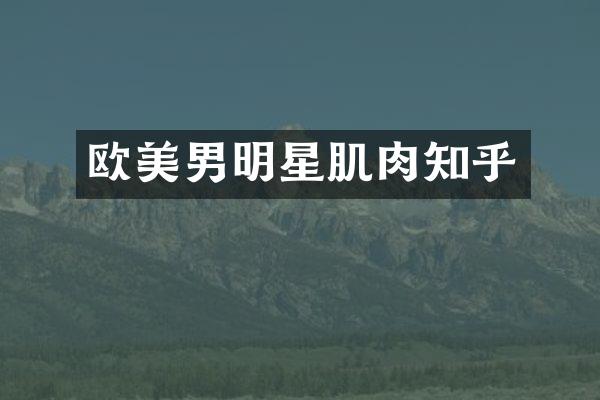 欧美男明星肌肉知乎