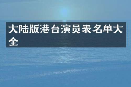 大陆版港台演员表名单大全