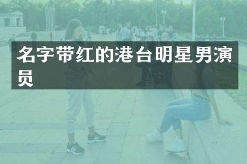名字带红的港台明星男演员