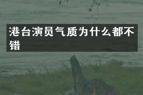 港台演员气质为什么都不错