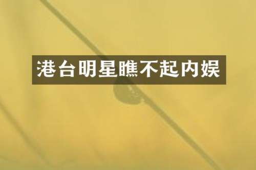 港台明星瞧不起内娱