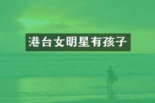 港台女明星有孩子