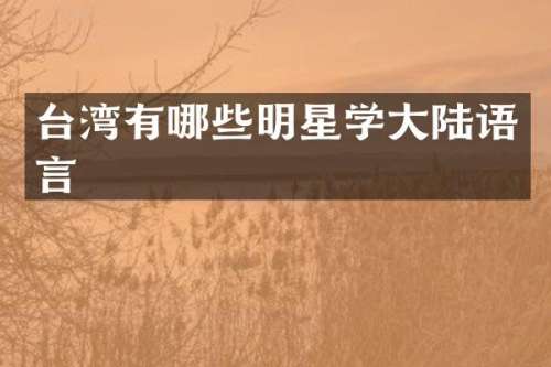 台湾有哪些明星学大陆语言