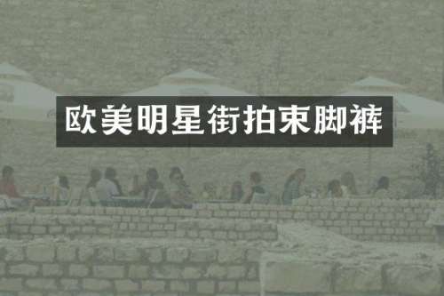 欧美明星街拍束脚裤