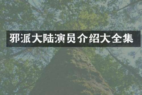 邪派大陆演员介绍大全集