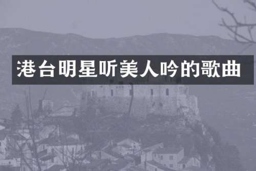港台明星听美人吟的歌曲