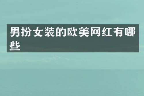 男扮女装的欧美网红有哪些