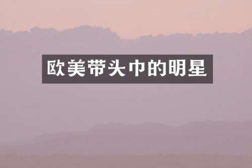 欧美带头巾的明星