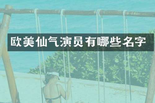 欧美仙气演员有哪些名字