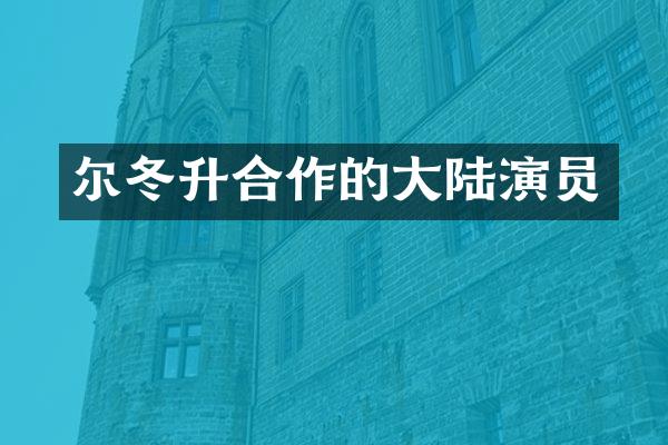 尔冬升合作的大陆演员