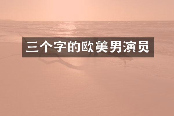 三个字的欧美男演员