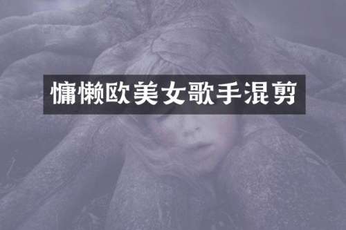 慵懒欧歌手混剪