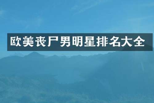 欧美丧尸男明星排名大全