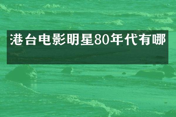 港台电影明星80年代有哪些