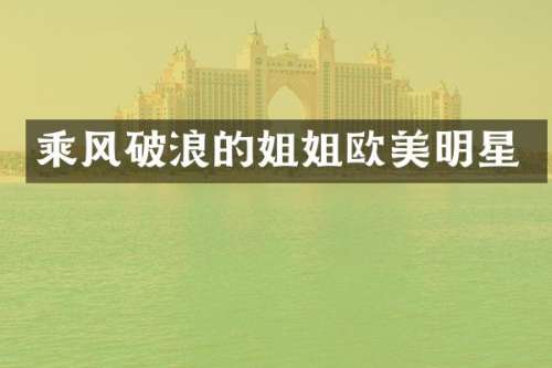 乘风破浪的姐姐欧美明星
