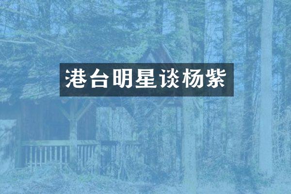 港台明星谈杨紫