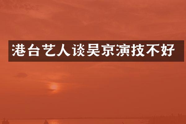 港台艺人谈吴京演技不好