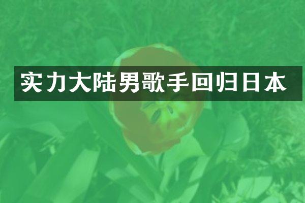 实力大陆男歌手回归日本