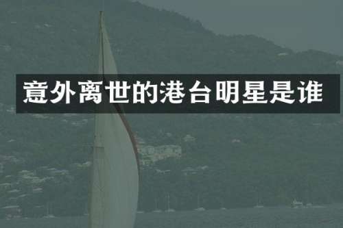 意外离世的港台明星是谁