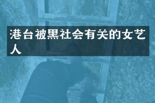 港台被黑社会有关的女艺人