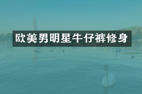 欧美男明星牛仔裤修身