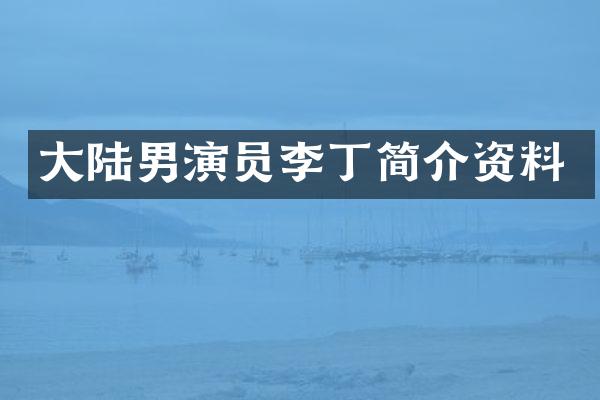 大陆男演员李丁简介资料