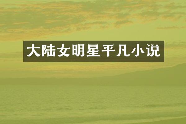大陆女明星平凡小说