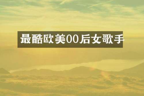 最酷欧美00后女歌手
