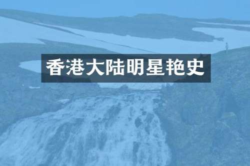 香港大陆明星艳史