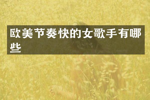 欧美节奏快的女歌手有哪些