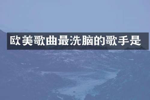 欧美歌曲最的歌手是