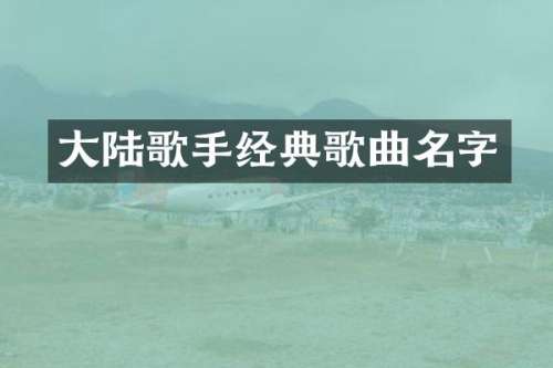大陆歌手经典歌曲名字