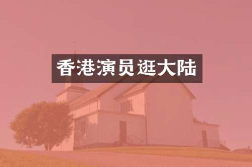 香港演员逛大陆