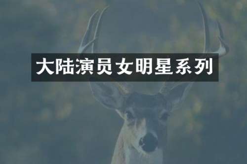 大陆演员女明星系列