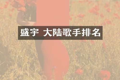 盛宇 大陆歌手排名