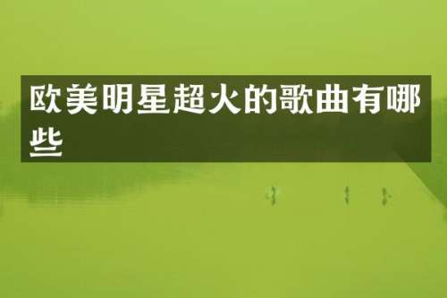 欧美明星超火的歌曲有哪些