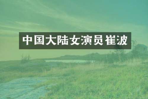 中国大陆女演员崔波