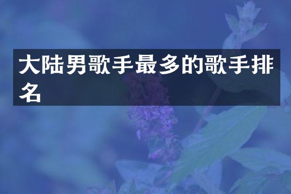 大陆男歌手最多的歌手排名