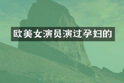 欧演员演过孕妇的