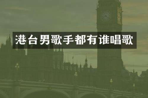 港台男歌手都有谁唱歌