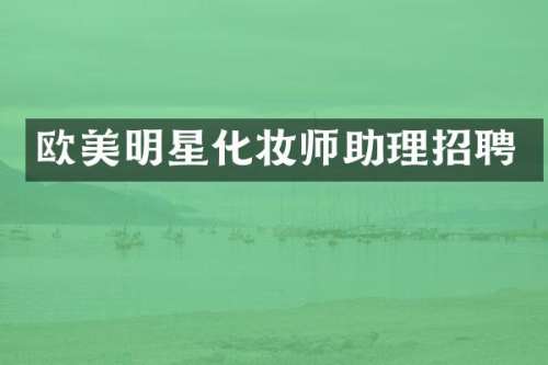 欧美明星化妆师助理招聘