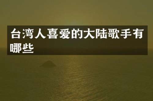台湾人喜爱的大陆歌手有哪些