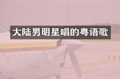 大陆男明星唱的粤语歌