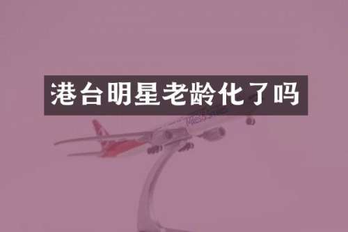 港台明星老龄化了吗