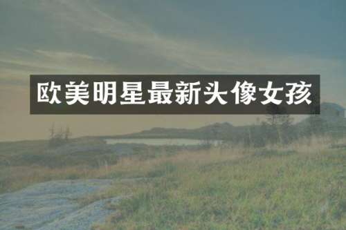 欧美明星最新头像女孩