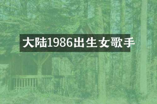 大陆1986出生女歌手