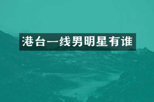 港台一线男明星有谁
